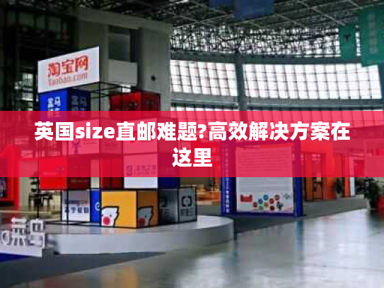 英国size直邮难题?高效解决方案在这里