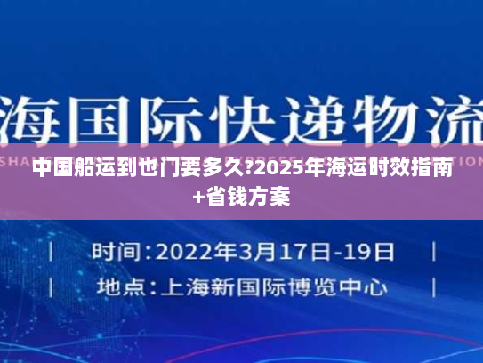 中国船运到也门要多久?2025年海运时效指南+省钱方案 中国船运到也门要多久?2025年海运时效指南+省钱方案