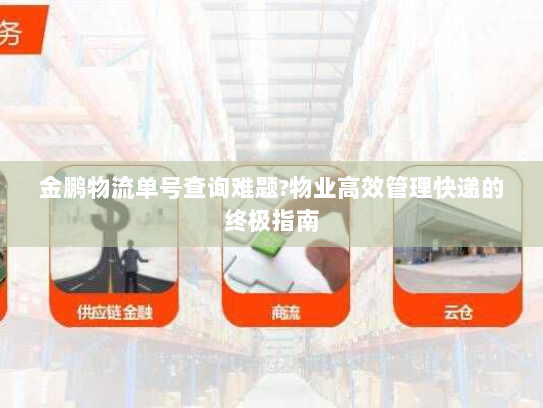金鹏物流单号查询难题?物业高效管理快递的终极指南 金鹏物流单号查询难题?物业高效管理快递的终极指南