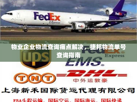 物业企业物流查询痛点解决,捷邦物流单号查询指南 物业企业物流查询痛点解决,捷邦物流单号查询指南