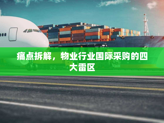痛点拆解,物业行业国际采购的四大雷区 痛点拆解,物业行业国际采购的四大雷区