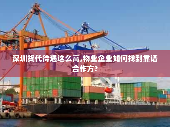 深圳货代待遇这么高,物业企业如何找到靠谱合作方?