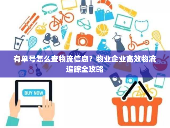 有单号怎么查物流信息?物业企业高效物流追踪全攻略 有单号怎么查物流信息?物业企业高效物流追踪全攻略