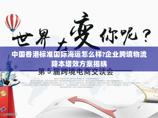 中国香港标准国际海运怎么样?企业跨境物流降本增效方案揭晓