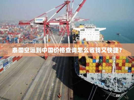 泰国空运到中国价格查询怎么省钱又快捷? 泰国空运到中国价格查询怎么省钱又快捷?