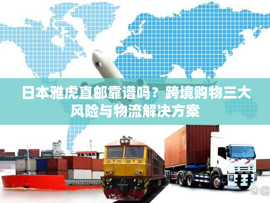 日本雅虎直邮靠谱吗?跨境购物三大风险与物流解决方案 日本雅虎直邮靠谱吗?跨境购物三大风险与物流解决方案