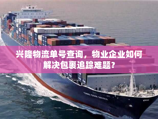 兴隆物流单号查询，物业企业如何解决包裹追踪难题？