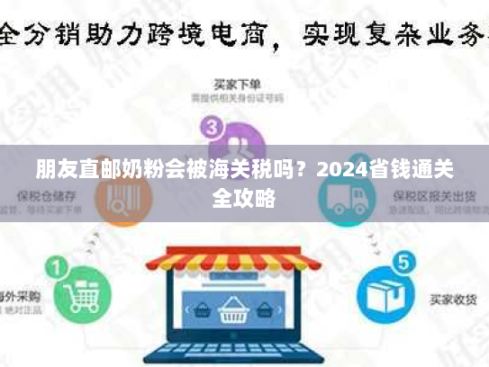 朋友直邮奶粉会被海关税吗?2024省钱通关全攻略 朋友直邮奶粉会被海关税吗?2024省钱通关全攻略