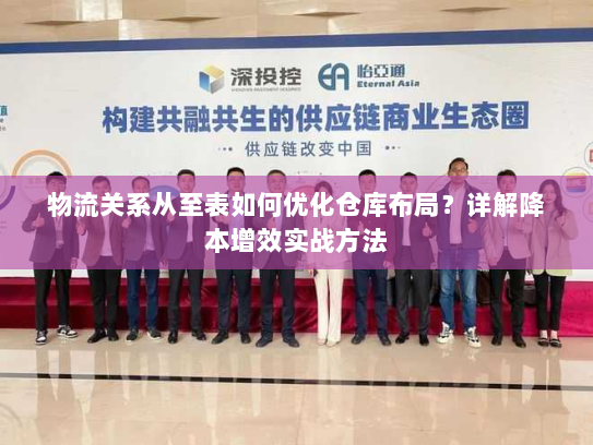 物流关系从至表如何优化仓库布局?详解降本增效实战方法 物流关系从至表如何优化仓库布局?详解降本增效实战方法