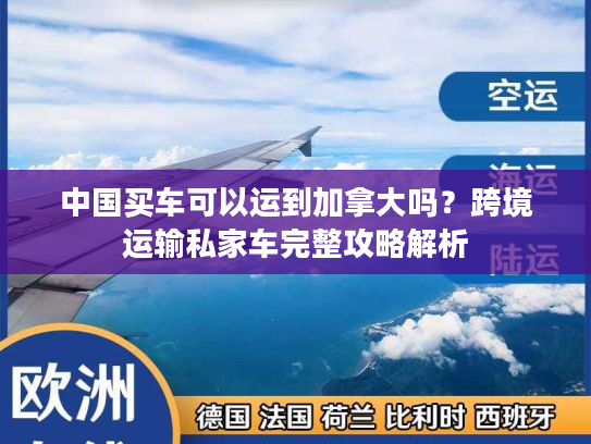 中国买车可以运到加拿大吗？跨境运输私家车完整攻略解析