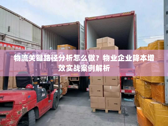 物流关键路径分析怎么做？物业企业降本增效实战案例解析