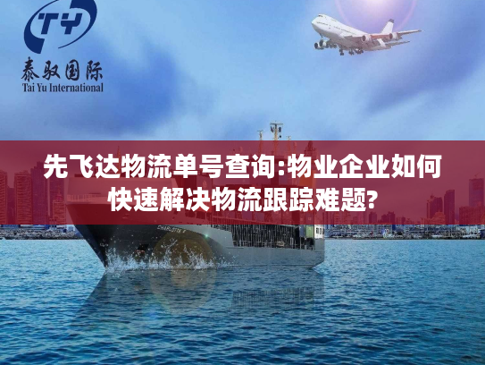 先飞达物流单号查询:物业企业如何快速解决物流跟踪难题? 先飞达物流单号查询:物业企业如何快速解决物流跟踪难题?