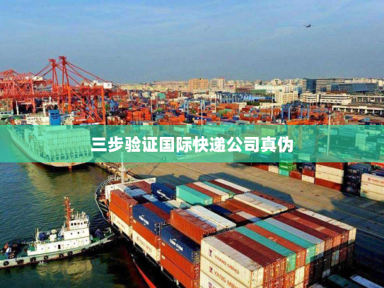 三步验证国际快递公司真伪 三步验证国际快递公司真伪