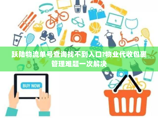跃陆物流单号查询找不到入口?物业代收包裹管理难题一次解决 跃陆物流单号查询找不到入口?物业代收包裹管理难题一次解决