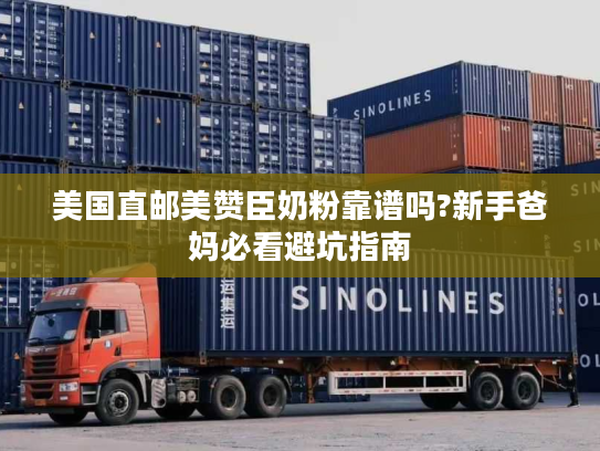 美国直邮美赞臣奶粉靠谱吗?新手爸妈必看避坑指南