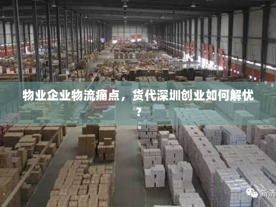 物业企业物流痛点,货代深圳创业如何解忧? 物业企业物流痛点,货代深圳创业如何解忧?