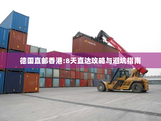 德国直邮香港:8天直达攻略与避坑指南 德国直邮香港:8天直达攻略与避坑指南