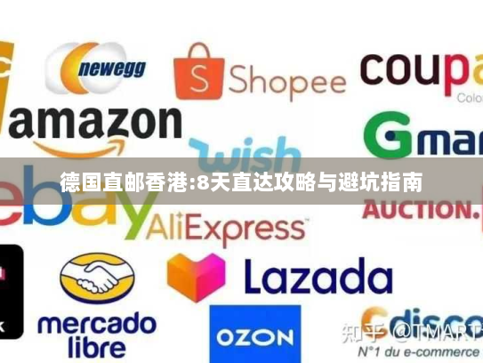 德国直邮香港:8天直达攻略与避坑指南 德国直邮香港:8天直达攻略与避坑指南