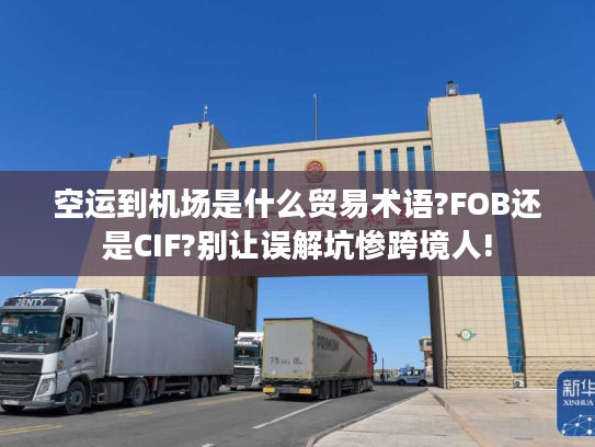 空运到机场是什么贸易术语?FOB还是CIF?别让误解坑惨跨境人!