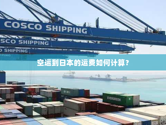 空运到日本的运费如何计算? 空运到日本的运费如何计算?
