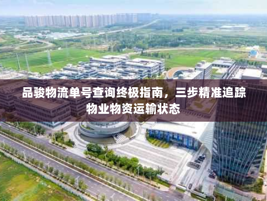 品骏物流单号查询终极指南,三步精准追踪物业物资运输状态 品骏物流单号查询终极指南,三步精准追踪物业物资运输状态