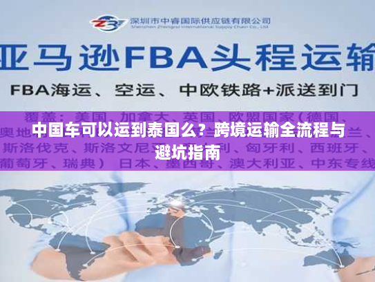 中国车可以运到泰国么?跨境运输全流程与避坑指南 中国车可以运到泰国么?跨境运输全流程与避坑指南