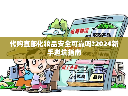 代购直邮化妆品安全可靠吗?2024新手避坑指南