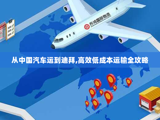 从中国汽车运到迪拜,高效低成本运输全攻略 从中国汽车运到迪拜,高效低成本运输全攻略