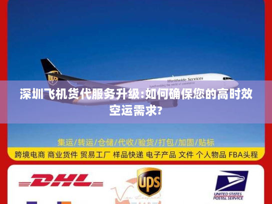 深圳飞机货代服务升级:如何确保您的高时效空运需求?