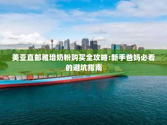 美亚直邮雅培奶粉购买全攻略:新手爸妈必看的避坑指南