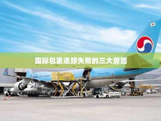 国际包裹追踪失败的三大原因 国际包裹追踪失败的三大原因
