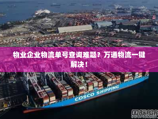 物业企业物流单号查询难题?万通物流一键解决! 物业企业物流单号查询难题?万通物流一键解决!