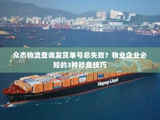 众杰物流查询发货单号总失败?物业企业必知的3种秒查技巧 众杰物流查询发货单号总失败?物业企业必知的3种秒查技巧