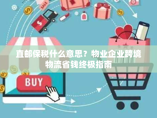 直邮保税什么意思？物业企业跨境物流省钱终极指南