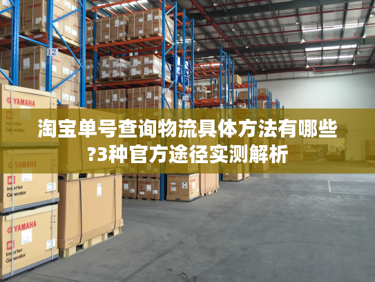 淘宝单号查询物流具体方法有哪些?3种官方途径实测解析