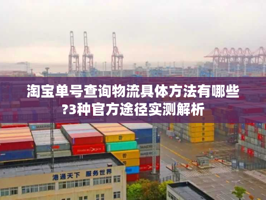 淘宝单号查询物流具体方法有哪些?3种官方途径实测解析