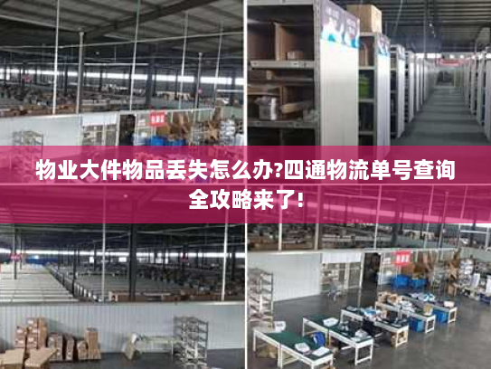 物业大件物品丢失怎么办?四通物流单号查询全攻略来了!