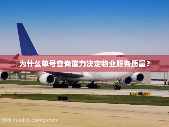 为什么单号查询能力决定物业服务质量? 为什么单号查询能力决定物业服务质量?