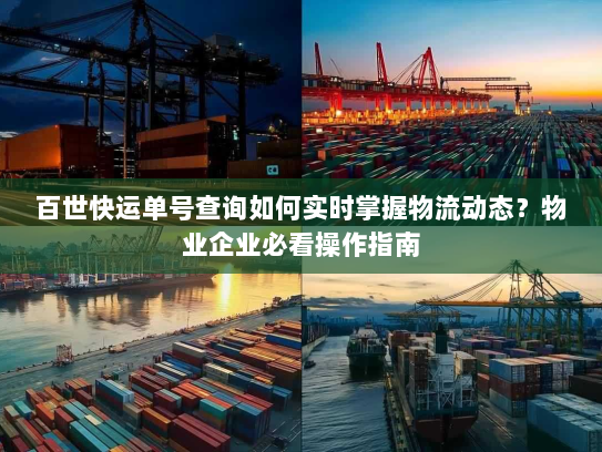 百世快运单号查询如何实时掌握物流动态？物业企业必看操作指南