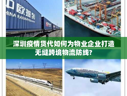深圳疫情货代如何为物业企业打造无缝跨境物流防线?