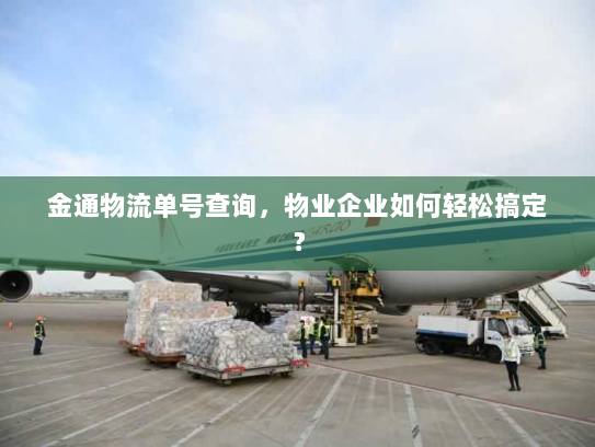 金通物流单号查询,物业企业如何轻松搞定? 金通物流单号查询,物业企业如何轻松搞定?