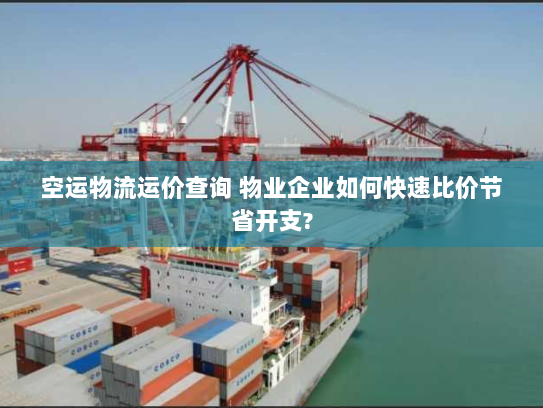 空运物流运价查询 物业企业如何快速比价节省开支?