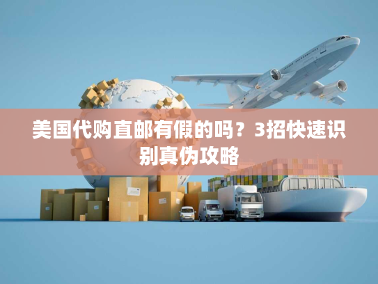 美国代购直邮有假的吗?3招快速识别真伪攻略 美国代购直邮有假的吗?3招快速识别真伪攻略