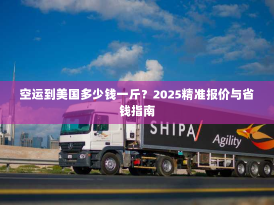 空运到美国多少钱一斤?2025精准报价与省钱指南 空运到美国多少钱一斤?2025精准报价与省钱指南