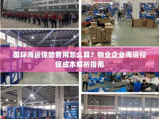 国际海运保险费用怎么算?物业企业海运投保成本解析指南 国际海运保险费用怎么算?物业企业海运投保成本解析指南