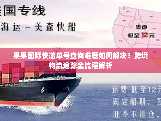 果果国际快递单号查询难题如何解决?跨境物流追踪全流程解析 果果国际快递单号查询难题如何解决?跨境物流追踪全流程解析