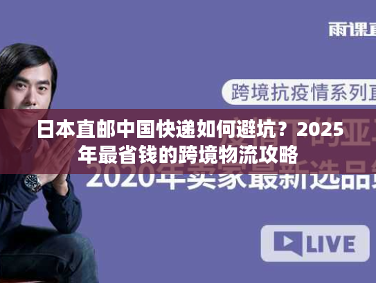日本直邮中国快递如何避坑?2025年最省钱的跨境物流攻略 日本直邮中国快递如何避坑?2025年最省钱的跨境物流攻略