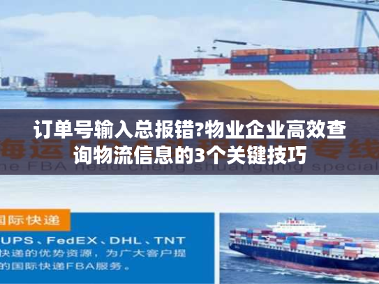 订单号输入总报错?物业企业高效查询物流信息的3个关键技巧