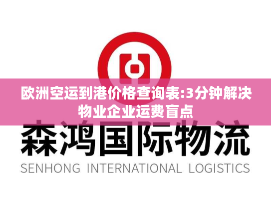 欧洲空运到港价格查询表:3分钟解决物业企业运费盲点