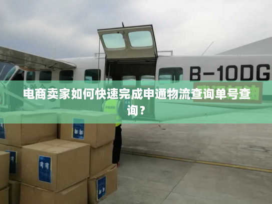 电商卖家如何快速完成申通物流查询单号查询? 电商卖家如何快速完成申通物流查询单号查询?